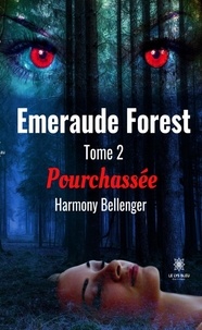 Harmony Bellenger - Emeraude forest Tome 2 : Pourchassée.