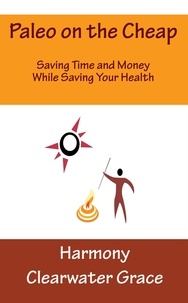  Harmony Clearwater Grace - Paleo on the Cheap: Saving Time and Money While Saving Your Health.