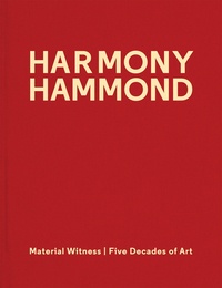 Harmony Hammond - Material Witness - Five decades of Art.