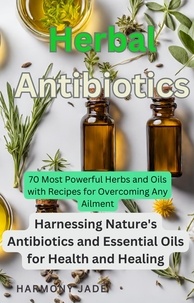  Harmony Jade - Herbal Antibiotics: Harnessing Nature's Antibiotics and Essential Oils for Health and Healing.