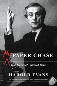 Harold Evans - My Paper Chase - True Stories of Vanished Times.