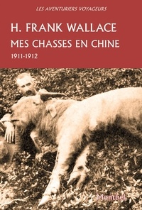 Harold frank Wallace - Mes chasses en Chine.