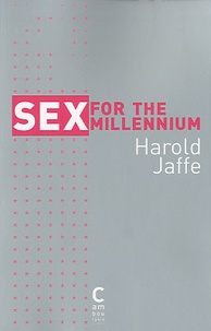 Harold Jaffe - Sex for the millenium.