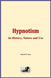 Harold M. Hays - Hypnotism: its History, Nature and Use.