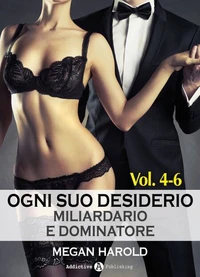 Ogni suo desiderio - Miliardario e dominatore Vol. 4-6