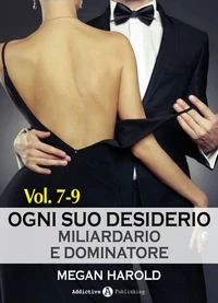 Ogni suo desiderio - Miliardario e dominatore Vol. 7-9