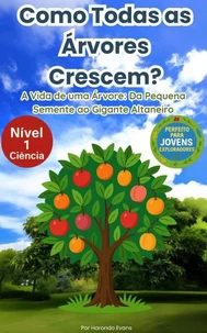 Como Todas as Árvores Crescem?: A Vida de uma Árvore: Da Pequena Semente ao Gigante Altaneiro