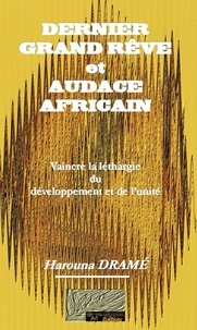 Harouna Drame - Dernier grand rêve et audace africain : vaincre la léthargie du développement et de l'unité.