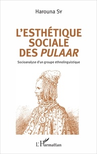 Harouna Sy - L'esthétique sociale des Pulaar - Socioanalyse d'un groupe ethnolinguistique.