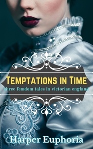 Harper Euphoria - Temptations in Time: Three Femdom Tales in Victorian England.
