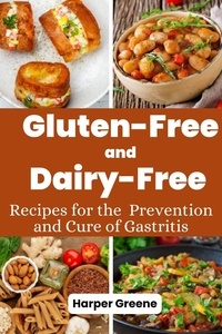  Harper Greene - Gluten-Free and Dairy-Free Recipes for the Prevention and Cure of Gastritis.