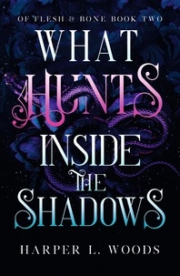 Harper L. Woods - What Hunts Inside the Shadows - your next fantasy romance obsession! (Of Flesh and Bone Book 2).