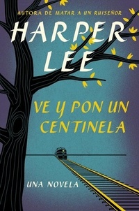 Harper Lee - Ve y pon un centinela (Go Set a Watchman - Spanish Edition).