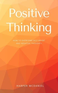 Positive Thinking - How To Overcome Self Doubt And Negative Thoughts