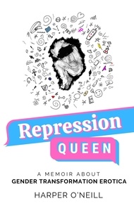  Harper O'Neill - Repression Queen: A Memoir About Gender Transformation Erotica.