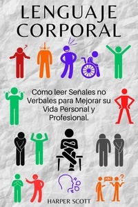 Lenguaje Corporal Cómo leer Señales no Verbales para Mejorar su Vida Personal y Profesional.
