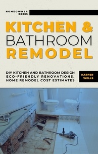  Harper Wells - Kitchen and Bathroom Remodel: DIY Kitchen and Bathroom Design – Eco-Friendly Renovations, Home Remodel Cost Estimates - Homeowner House Help.