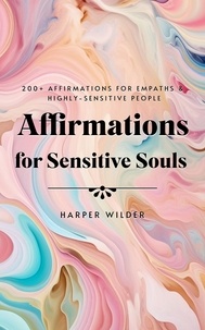  Harper Wilder - Affirmations for Sensitive Souls: 200+ Affirmations for Empaths &amp; Highly-Sensitive People.