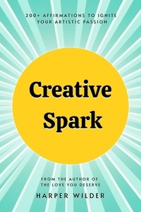  Harper Wilder - Creative Spark: 200+ Affirmations to Ignite Your Artistic Passion.