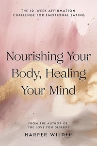  Harper Wilder - Nourishing Your Body, Healing Your Mind: The 10-Week Affirmation Challenge for Emotional Eating.