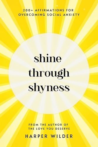  Harper Wilder - Shine Through Shyness: 200+ Affirmations for Overcoming Social Anxiety.