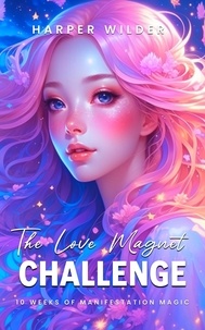  Harper Wilder - The Love Magnet Challenge: 10 Weeks of Manifestation Magic.