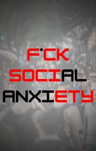 Fuck Social Anxiety