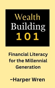  Harper Wren - Wealth Building 101: Financial Literacy for the Millennial Generation.