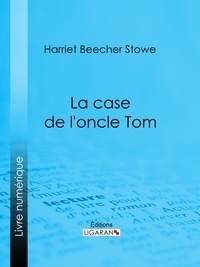 Harriet Beecher Stowe et  Ligaran - La case de l'oncle Tom.