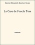 Harriet Beecher-Stowe - La Case de l'oncle Tom.