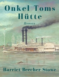 Harriet Beecher Stowe - Onkel Toms Hütte - Vollständige deutsche Ausgabe.