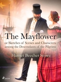 Harriet Beecher-Stowe - The Mayflower; or, Sketches of Scenes and Characters among the Descendants of the Pilgrims.