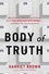 Body of Truth. How Science, History, and Culture Drive Our Obsession with Weight -- and What We Can Do about It