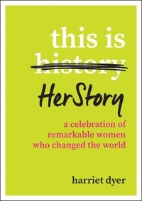 Harriet Dyer - This Is HerStory - A Celebration of Remarkable Women Who Changed the World.