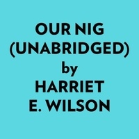  Harriet E. Wilson et  AI Marcus - Our Nig (Unabridged).