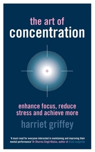 Harriet Griffey - The Art of Concentration - Enhance focus, reduce stress and achieve more.