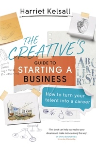 Harriet Kelsall - The Creative's Guide to Starting a Business - How to turn your talent into a career.