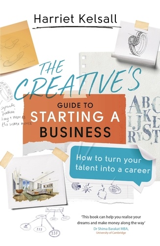 The Creative's Guide to Starting a Business. How to turn your talent into a career