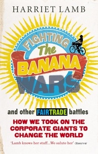 Harriet Lamb - Fightind the Banana War and Other Fairtrade Battles.