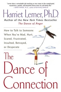 Harriet Lerner - The Dance of Connection - How to Talk to Someone When You're Mad, Hurt, Scared, Frustrated, Insulted, Betrayed, or Desperate.