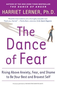 Harriet Lerner - The Dance of Fear - Rising Above Anxiety, Fear, and Shame to Be Your Best and Bravest Self.