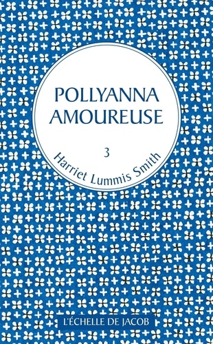 Harriet Lummis Smith - Pollyanna Tome 3 : Pollyanna amoureuse.