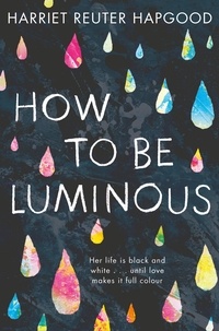 Harriet Reuter Hapgood - How To Be Luminous.