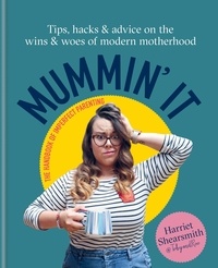 Harriet Shearsmith et Toby & Roo Limited - Mummin' It - Tips, Hacks &amp; Advice on the Wins and Woes of Modern Motherhood.