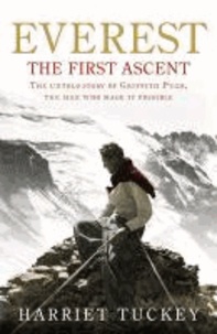 Harriet Tuckey - Everest - The First Ascent - The Untold Story of Griffith Pugh, the Man Who Made it Possible.