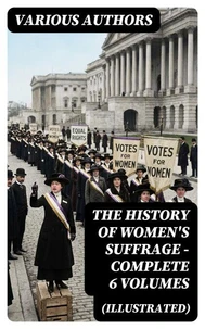 THE HISTORY OF WOMEN'S SUFFRAGE - Complete 6 Volumes (Illustrated)