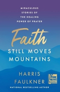 Harris Faulkner - Faith Still Moves Mountains - Miraculous Stories of the Healing Power of Prayer.