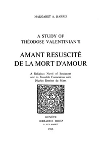 A Study of Theodose Valentinian's "Amant resuscité de la mort d'amour" : a religious Novel of Sentiment and its Possible Connexions with Nicolas Denisot du Mans