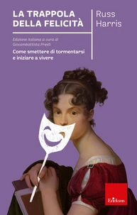 La trappola della felicità. Come smettere di tormentarsi e iniziare a vivere