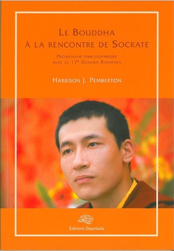 Harrison J. Pemberton - Le Bouddha à la rencontre de Socrate - Promenade philosophique avec le 17e Gyalwa Karmapa.